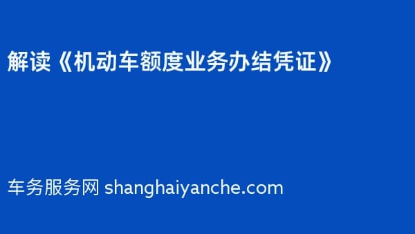 解读《机动车额度业务办结凭证》