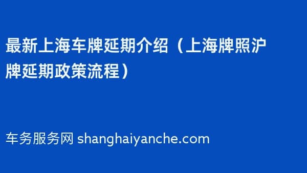 2026年最新上海车牌延期介绍（上海牌照沪牌延期政策流程）
