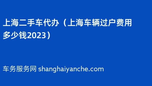 上海二手车代办（上海车辆过户费用多少钱2026）