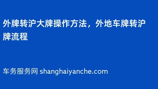 外牌转沪大牌操作方法，外地车牌转沪牌流程