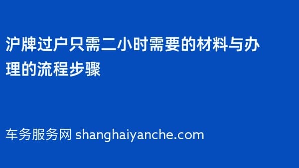 沪牌过户只需二小时需要的材料与办理的流程步骤