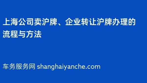上海公司卖沪牌、企业转让沪牌办理的流程与方法