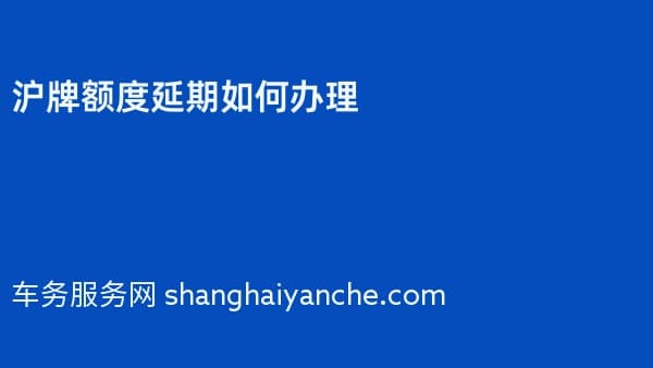 2026年沪牌额度延期如何办理