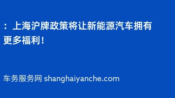 2026年：上海沪牌政策将让新能源汽车拥有更多福利！