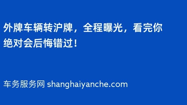 外牌车辆转沪牌，全程曝光，看完你绝对会后悔错过！
