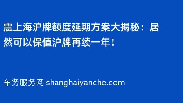 震上海沪牌额度延期方案大揭秘：居然可以保值沪牌再续一年！