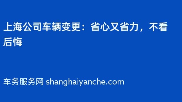 上海公司车辆变更：省心又省力，不看后悔