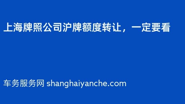 2026年上海牌照公司沪牌额度转让，一定要看