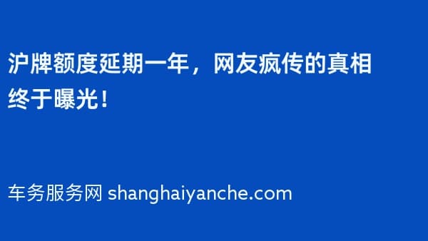 2026年沪牌额度延期一年，网友疯传的真相终于曝光！