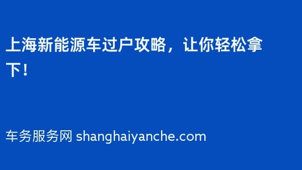 上海新能源车过户攻略，让你轻松拿下！