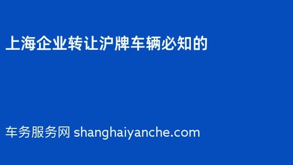 上海企业转让沪牌车辆必知的