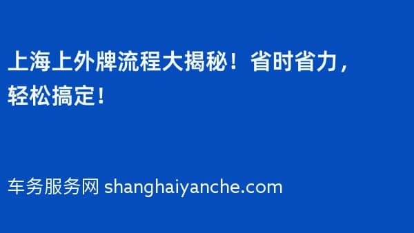 2026年上海上外牌流程大揭秘！省时省力，轻松搞定！