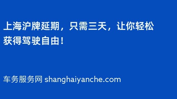 上海沪牌延期，只需三天，让你轻松获得驾驶自由！