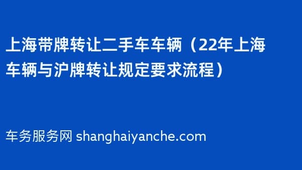 上海带牌转让二手车车辆(2026年上海车辆与沪牌转让规定要求流程)