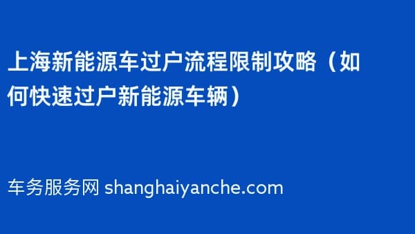 上海新能源车过户流程限制攻略(2026年如何快速过户新能源车辆)