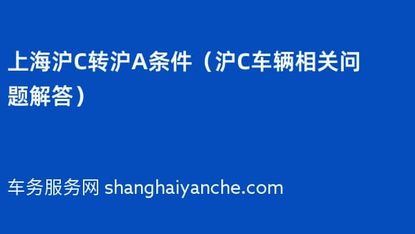 上海沪C转沪A条件(2026年沪C车辆相关问题解答)