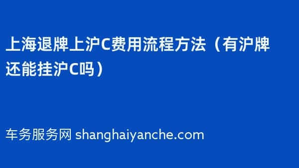 上海退牌上沪C费用流程方法(2026年有沪牌还能挂沪C吗)