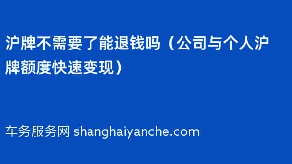 沪牌不需要了能退钱吗(2026年公司与个人沪牌额度快速变现)