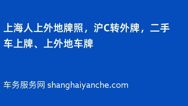 2026年上海人上外地牌照,沪C转外牌,二手车上牌、上外地车牌