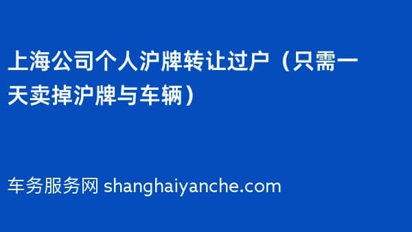 上海公司个人沪牌转让过户(只需一天卖掉沪牌与车辆)