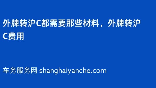 外牌转沪C都需要那些材料,外牌转沪C费用