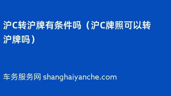 沪C转沪牌有条件吗(沪C牌照可以转沪牌吗)
