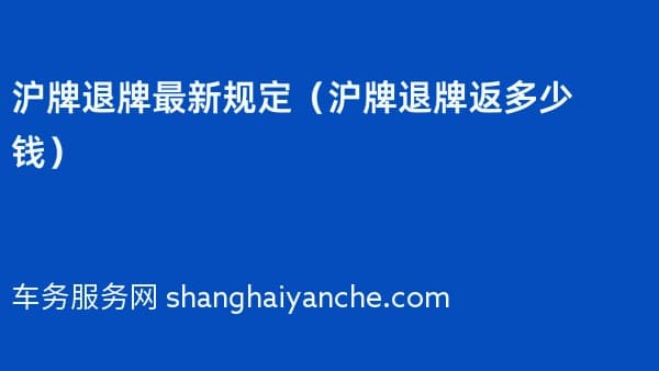 沪牌退牌最新规定(沪牌退牌返多少钱)