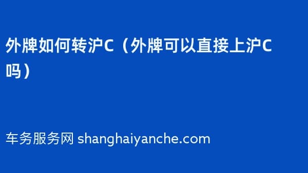 外牌如何转沪C(外牌可以直接上沪C吗)