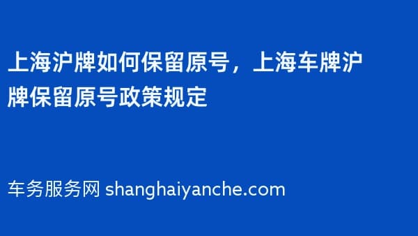 上海沪牌如何保留原号,上海车牌沪牌保留原号政策规定