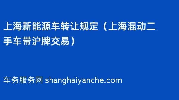 上海新能源车转让规定(上海混动二手车带沪牌交易)