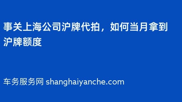 事关上海公司沪牌代拍,如何当月拿到沪牌额度