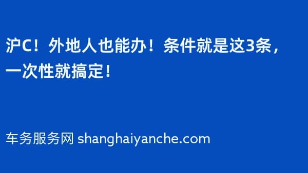 沪C!外地人也能办!条件就是这3条,一次性就搞定!