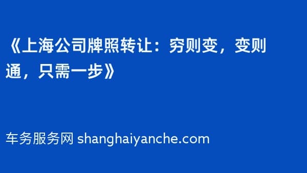 《上海公司牌照转让:穷则变,变则通,只需一步》