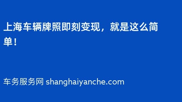 上海车辆牌照即刻变现,就是这么简单!
