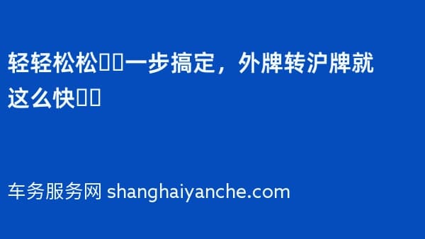 轻轻松松❗️一步搞定,外牌转沪牌就这么快❗️