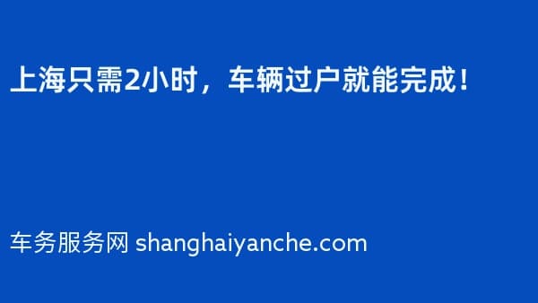 上海只需2小时,车辆过户就能完成!