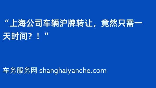“上海公司车辆沪牌转让,竟然只需一天时间?!”
