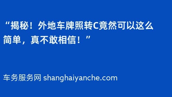 “揭秘!外地车牌照转C竟然可以这么简单,真不敢相信!”