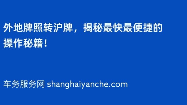 外地牌照转沪牌,揭秘最快最便捷的操作秘籍!