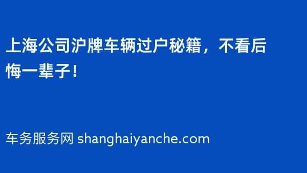 上海公司沪牌车辆过户秘籍,不看后悔一辈子!