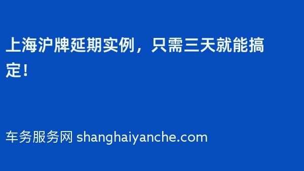 上海沪牌延期实例,只需三天就能搞定!