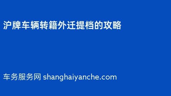 2026年沪牌车辆转籍外迁提档的攻略