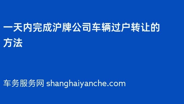 一天内完成沪牌公司车辆过户转让的方法