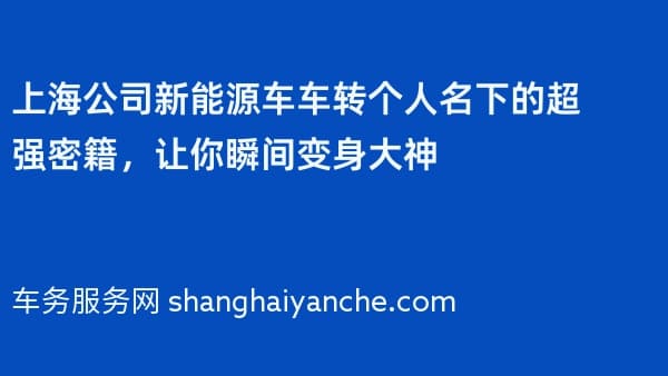 上海公司新能源车车转个人名下的超强密籍,让你瞬间变身大神