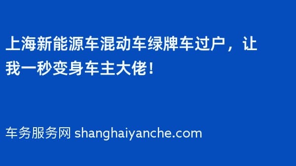 上海新能源车混动车绿牌车过户,让我一秒变身车主大佬!