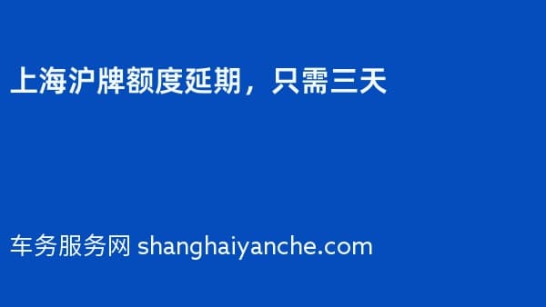 2026年上海沪牌额度延期,只需三天