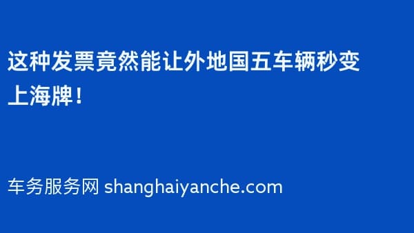 这种发票竟然能让外地国五车辆秒变上海牌!