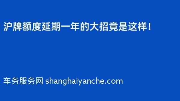 2026年沪牌额度延期一年的大招竟是这样!