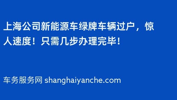 上海公司新能源车绿牌车辆过户,惊人速度!只需几步办理完毕!