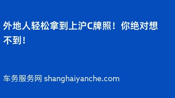 外地人轻松拿到上沪C牌照!你绝对想不到!